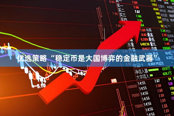 优选策略 “稳定币是大国博弈的金融武器”