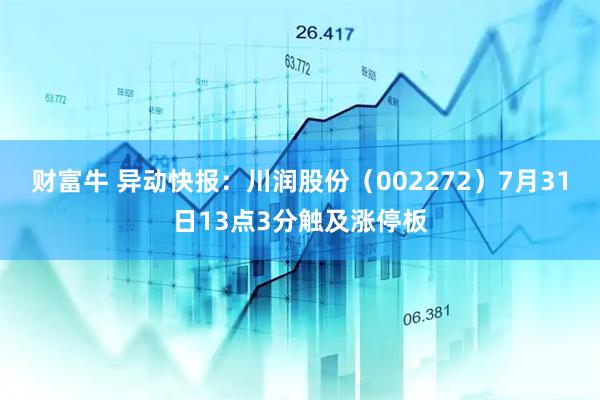 财富牛 异动快报：川润股份（002272）7月31日13点3分触及涨停板